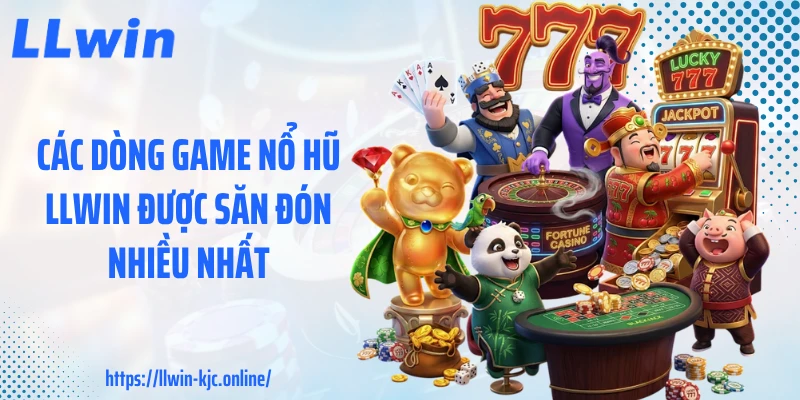 Các dòng game nổ hũ LLWIN được săn đón nhiều nhất