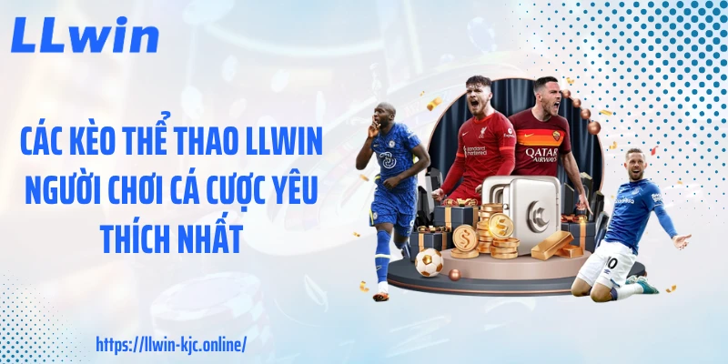 Các kèo thể thao LLWIN người chơi cá cược yêu thích nhất