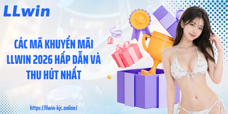Các mã khuyến mãi LLWIN 2026 hấp dẫn và thu hút nhất