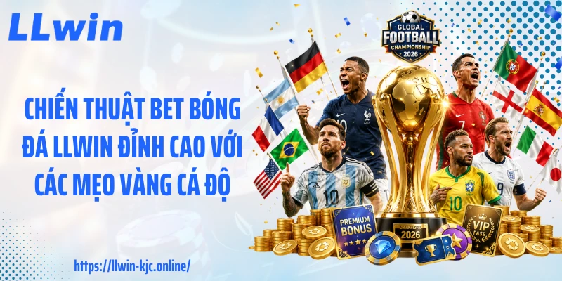 Chiến Thuật Bet Bóng Đá LLWIN Đỉnh Cao Với Các Mẹo Vàng Cá Độ