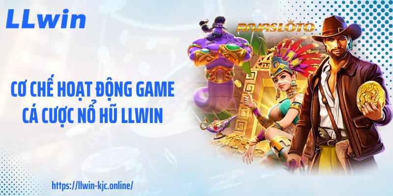 Cơ chế hoạt động game cá cược nổ hũ LLWIN