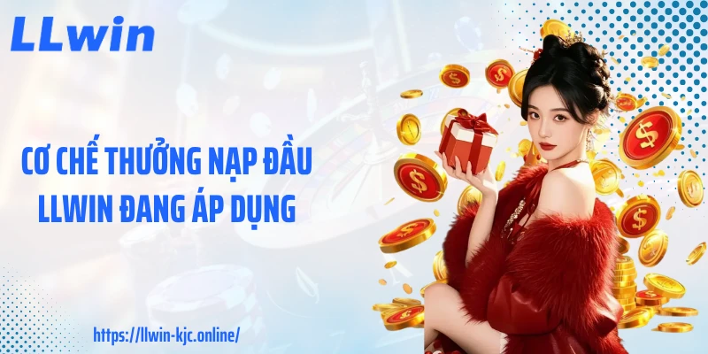 Cơ chế thưởng nạp đầu LLWIN đang áp dụng