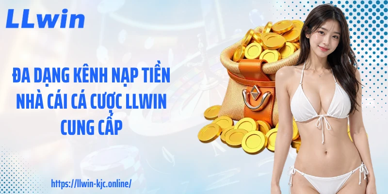 Đa dạng kênh nạp tiền nhà cái cá cược LLWIN cung cấp