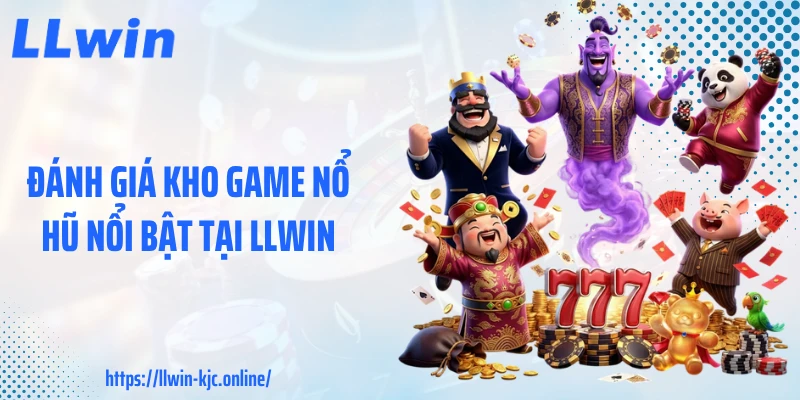 Đánh giá kho game nổ hũ nổi bật tại LLWIN