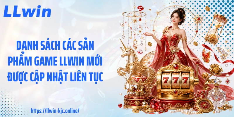Danh sách các sản phẩm game LLWIN mới được cập nhật liên tục