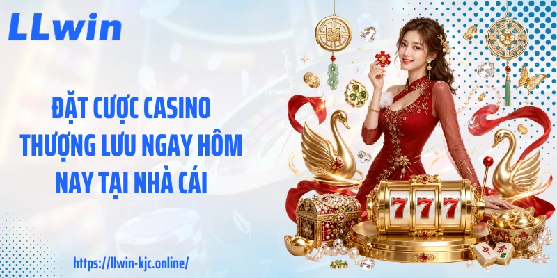 Đặt cược casino thượng lưu ngay hôm nay tại nhà cái