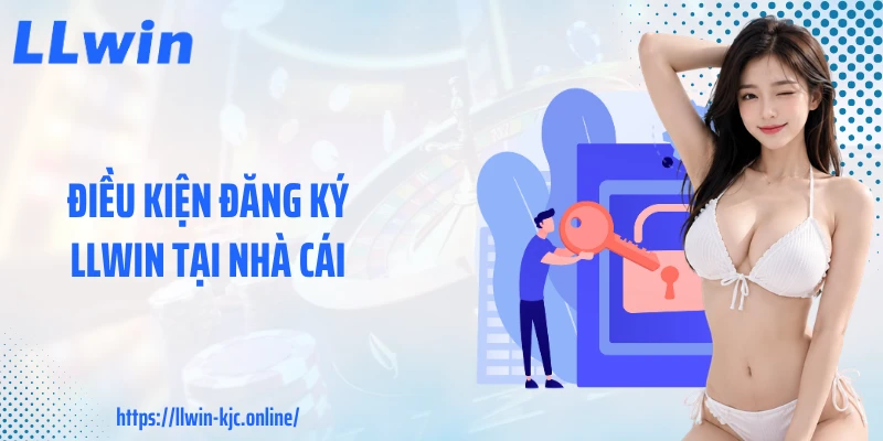 Điều kiện đăng ký LLWIN tại nhà cái