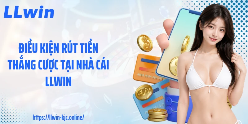 Điều kiện rút tiền thắng cược tại nhà cái LLWIN