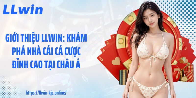 Giới Thiệu LLWIN: Khám Phá Nhà Cái Cá Cược Đỉnh Cao Tại Châu Á