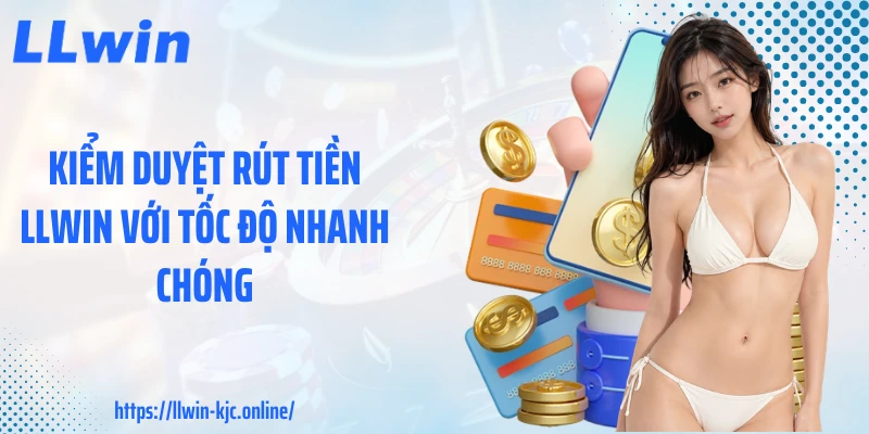Kiểm duyệt rút tiền LLWIN với tốc độ nhanh chóng