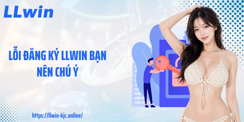 Lỗi đăng ký LLWIN bạn nên chú ý