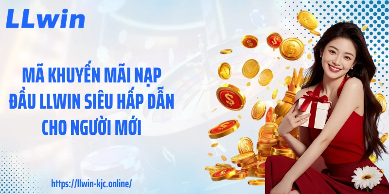 Mã khuyến mãi nạp đầu LLWIN siêu hấp dẫn cho người mới