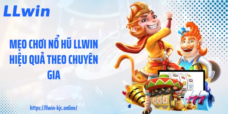 Mẹo chơi nổ hũ LLWIN hiệu quả theo chuyên gia