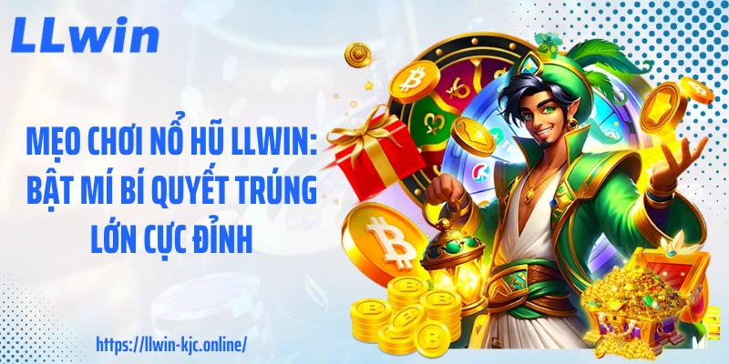 Mẹo Chơi Nổ Hũ LLWIN: Bật Mí Bí Quyết Trúng Lớn Cực Đỉnh