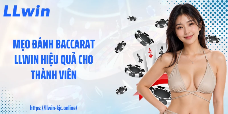 Mẹo đánh baccarat LLWIN hiệu quả cho thành viên