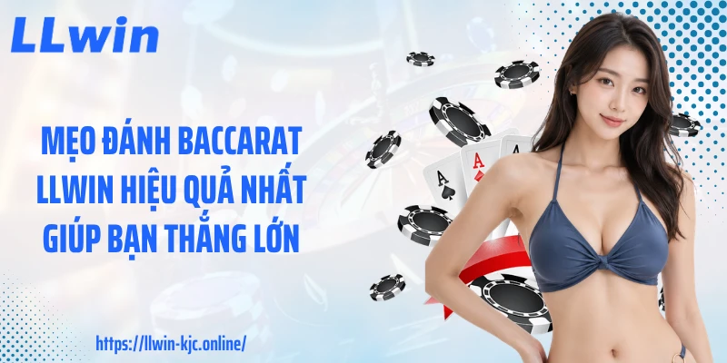 Mẹo Đánh Baccarat LLWIN Hiệu Quả Nhất Giúp Bạn Thắng Lớn