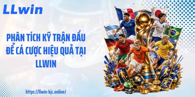 Phân tích kỹ trận đấu để cá cược hiệu quả tại LLWIN