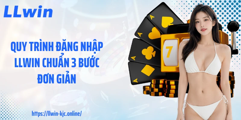 Quy trình đăng nhập LLWIN chuẩn 3 bước đơn giản