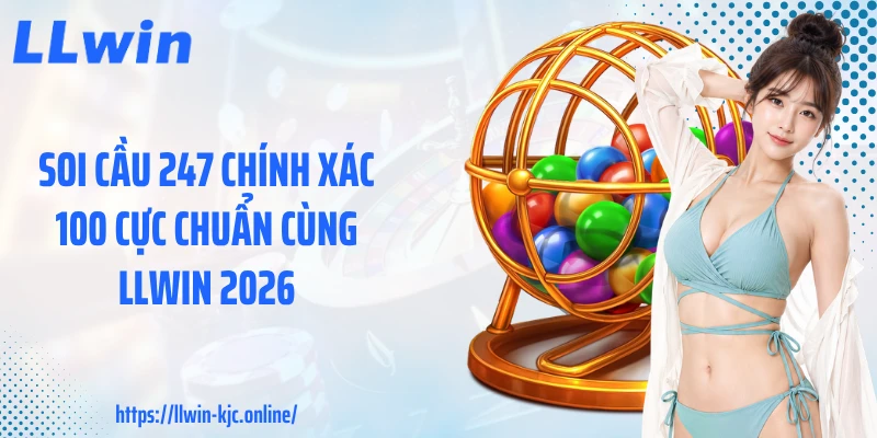 Soi Cầu 247 Chính Xác 100 Cực Chuẩn Cùng LLWIN 2026