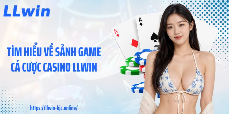 Tìm hiểu về sảnh game cá cược casino LLWIN