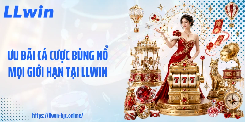 Ưu đãi cá cược bùng nổ mọi giới hạn tại LLWIN