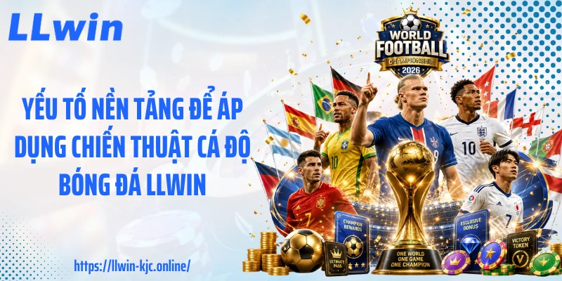 Yếu tố nền tảng để áp dụng chiến thuật cá độ bóng đá LLWIN